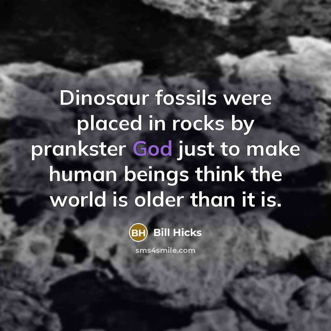 “Dinosaur fossils were placed in rocks by prankster God just…” quote by Bill Hicks
