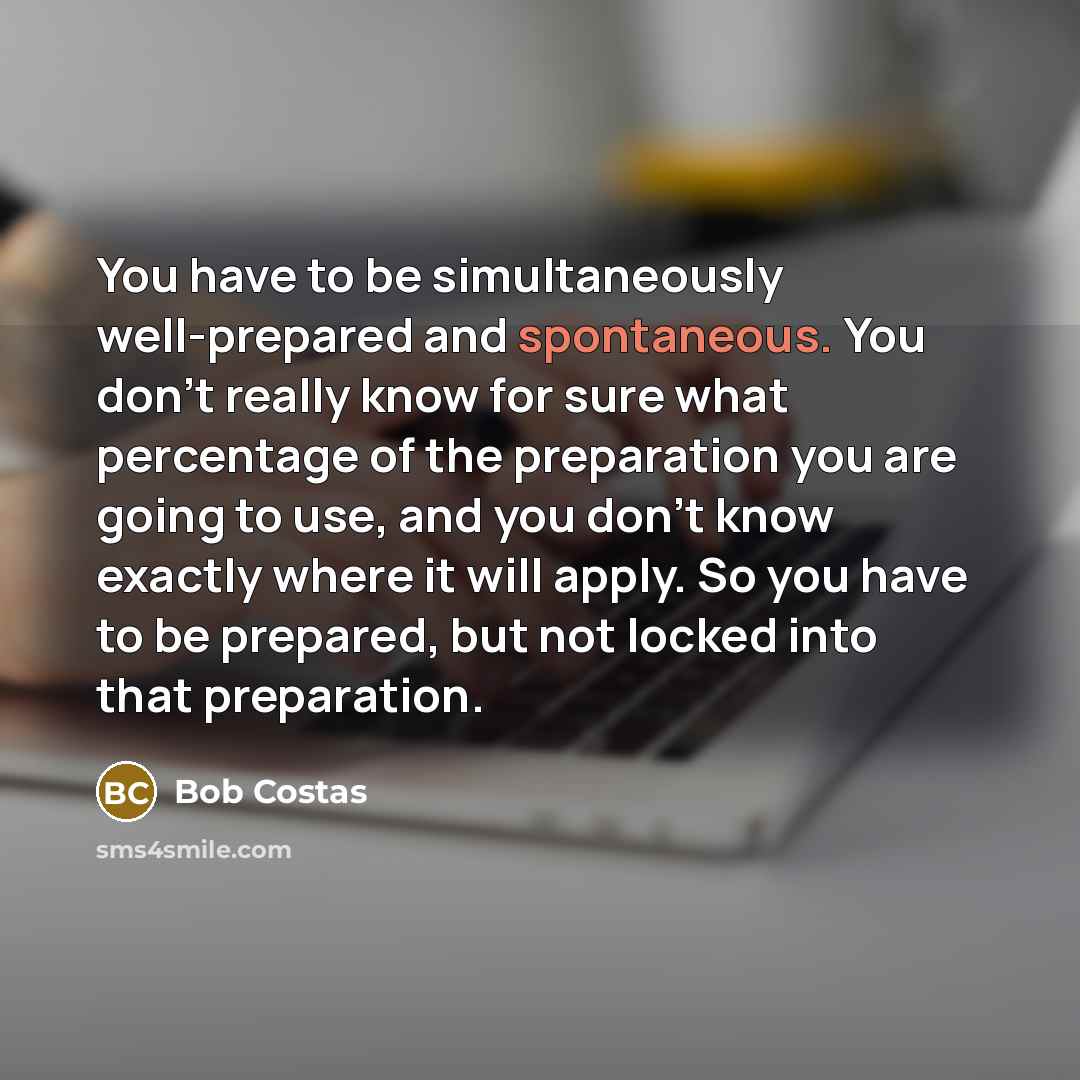“You have to be simultaneously well-prepared and spontaneous. You don't…” quote by Bob Costas