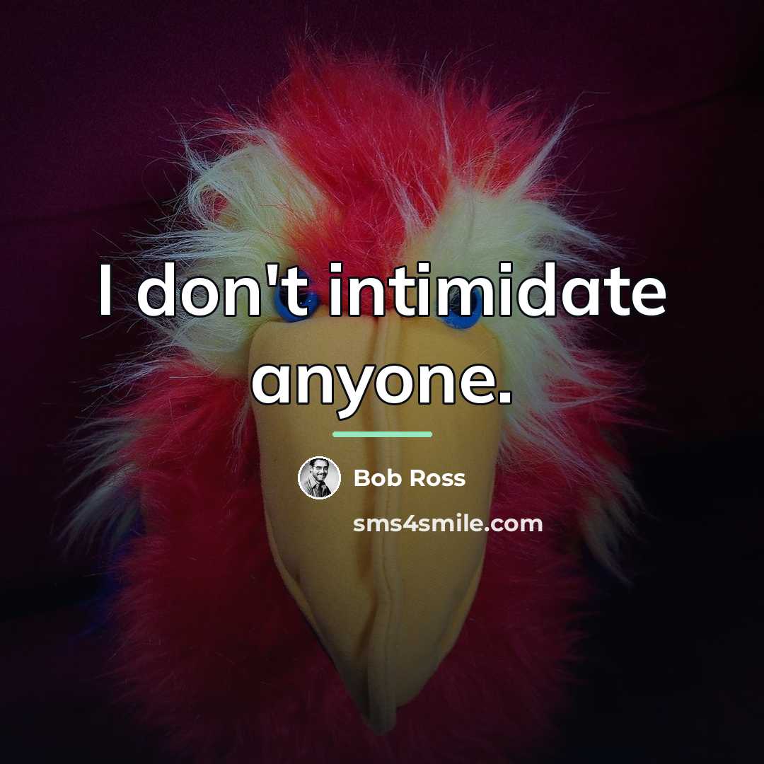 “I don't intimidate anyone.…” quote by Bob Ross