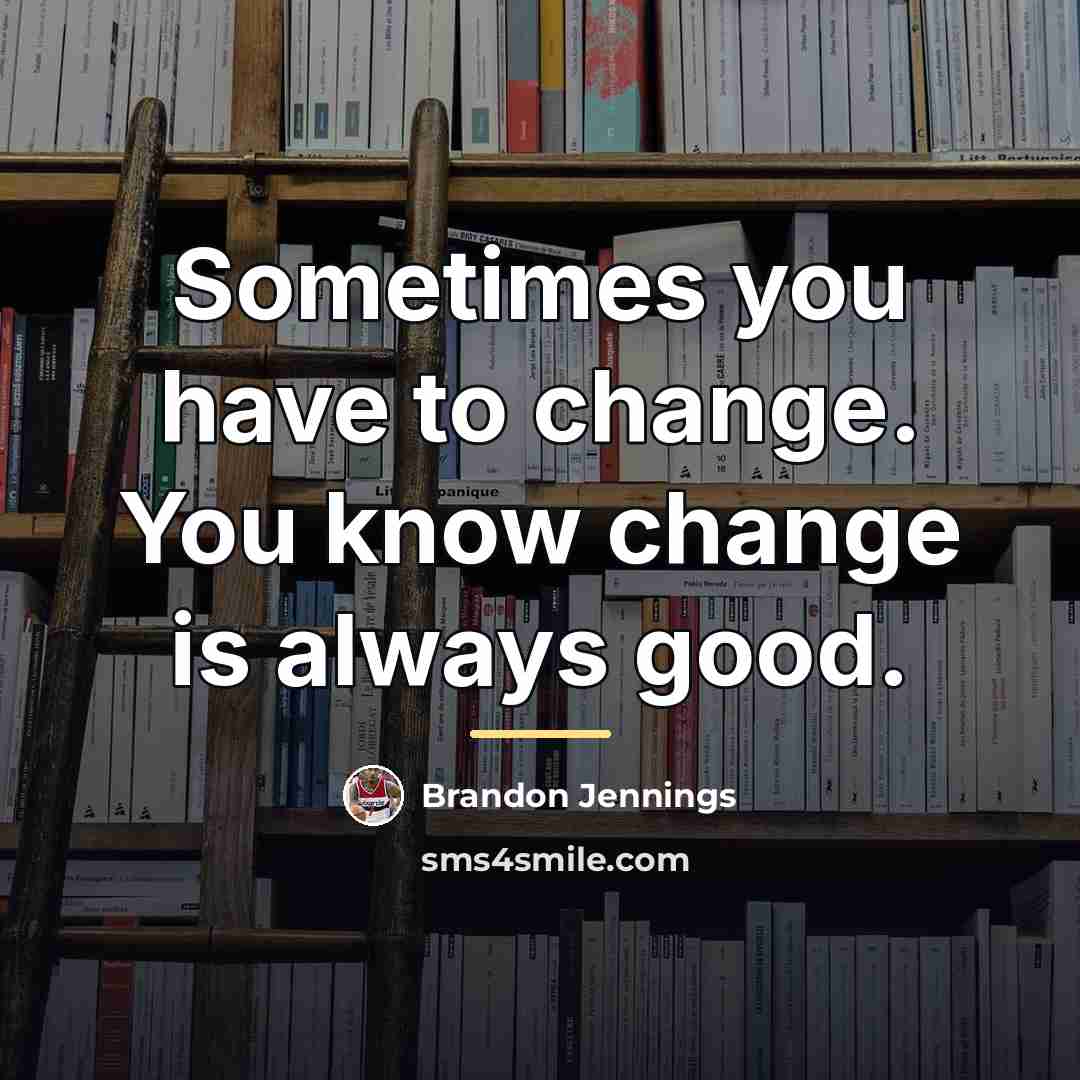 “Sometimes you have to change. You know change is always…” quote by Brandon Jennings