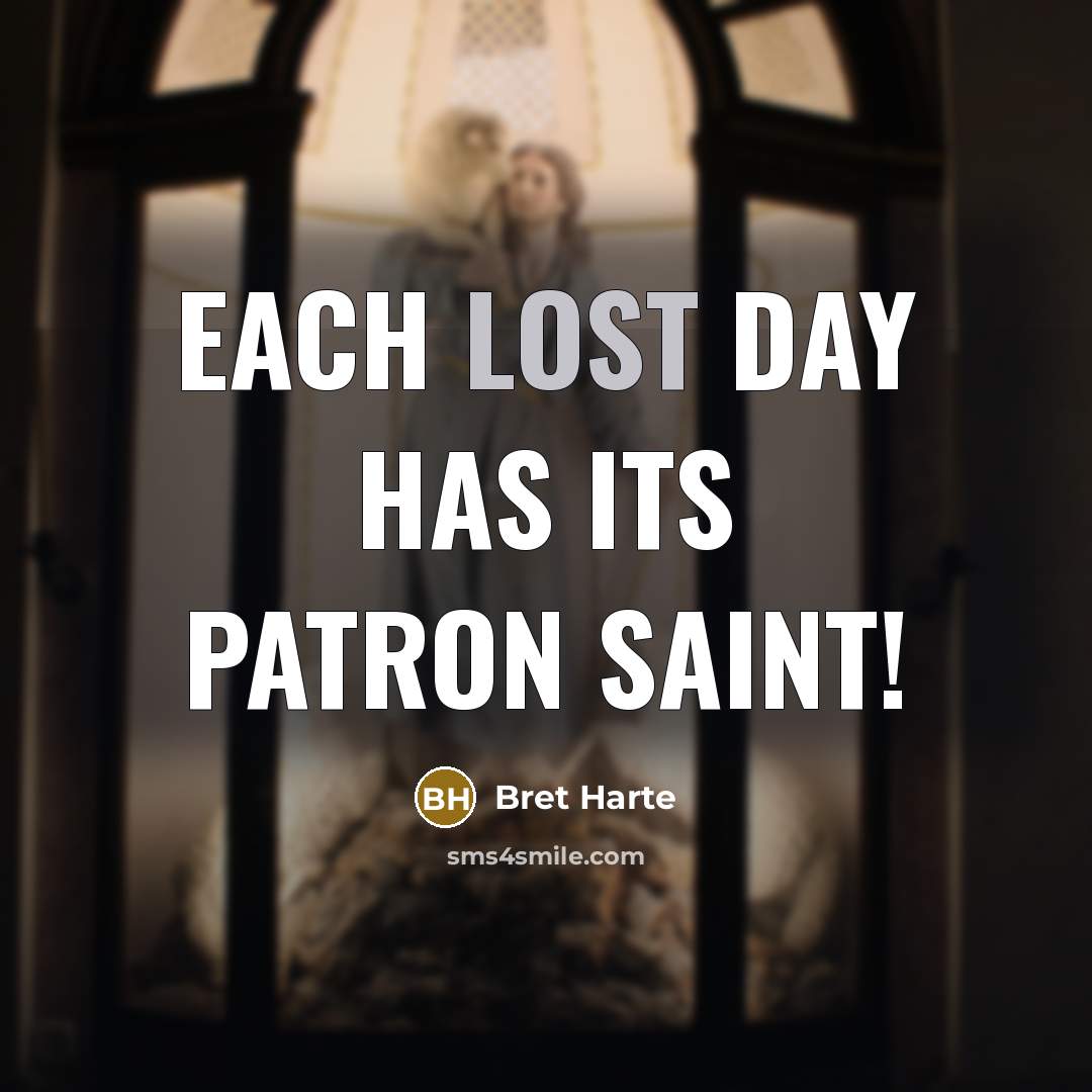 “Each lost day has its patron saint!…” quote by Bret Harte