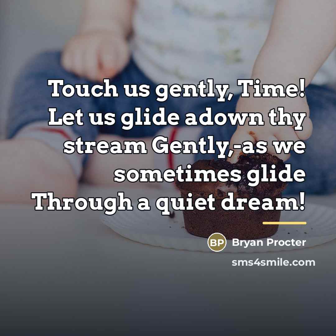 “Touch us gently, Time! Let us glide adown thy stream…” quote by Bryan Procter