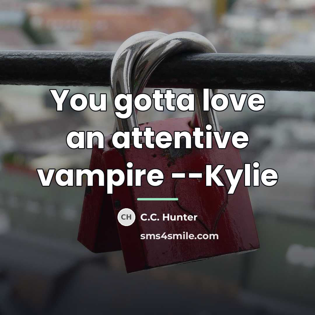 “You gotta love an attentive vampire --Kylie…” quote by C.C. Hunter