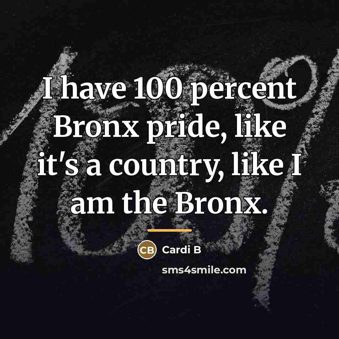 “I have 100 percent Bronx pride, like it's a country,…” quote by Cardi B