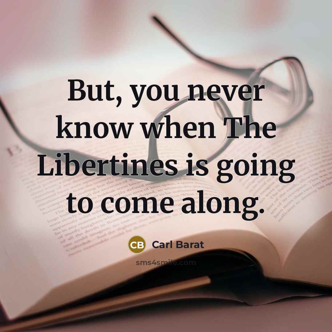 “But, you never know when The Libertines is going to come along.” quote by Carl Barat