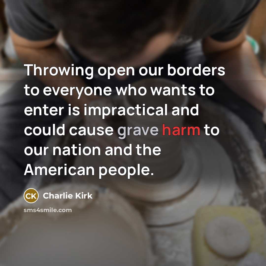 “Throwing open our borders to everyone who wants to enter…” quote by Charlie Kirk