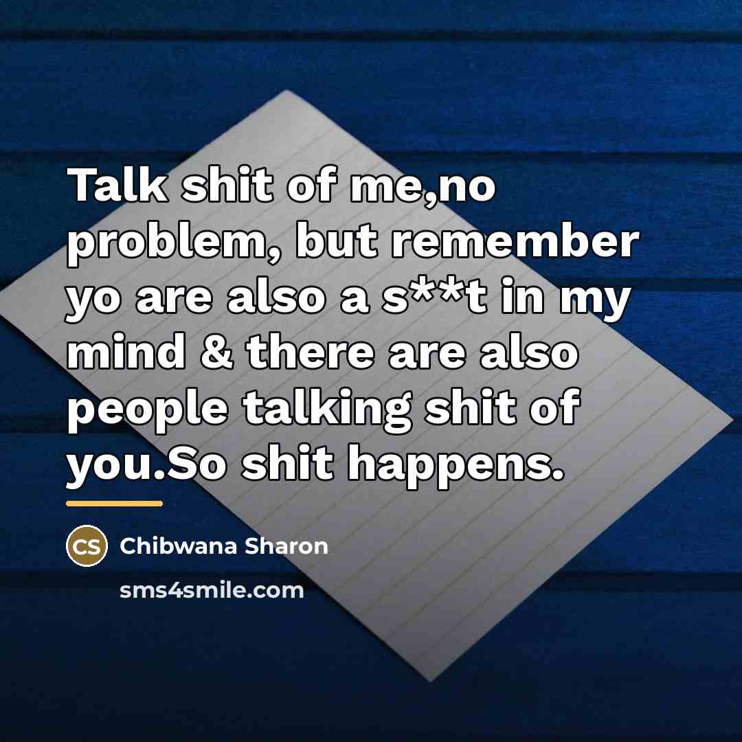 “Talk shit of me,no problem, but remember yo are also…” quote by Chibwana Sharon