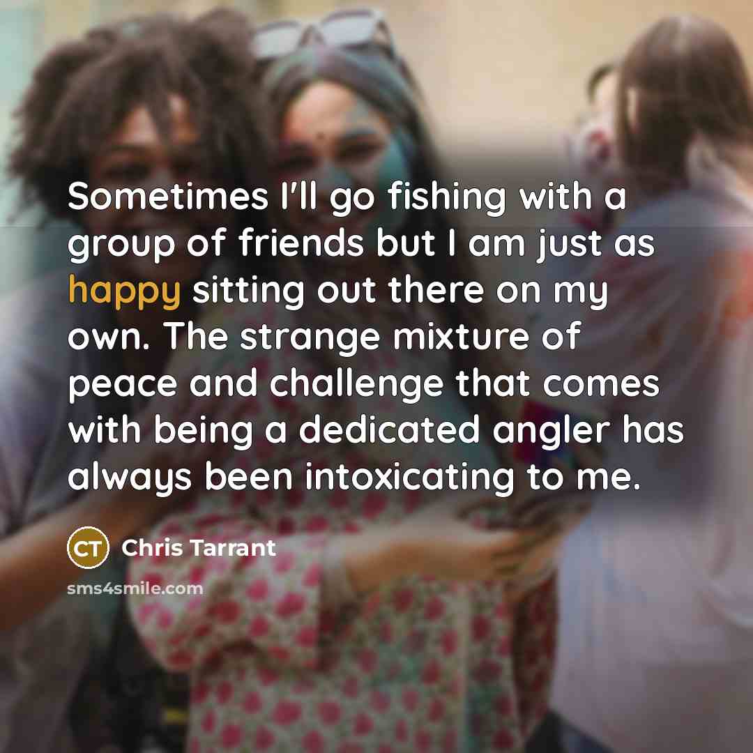 “Sometimes I'll go fishing with a group of friends but…” quote by Chris Tarrant