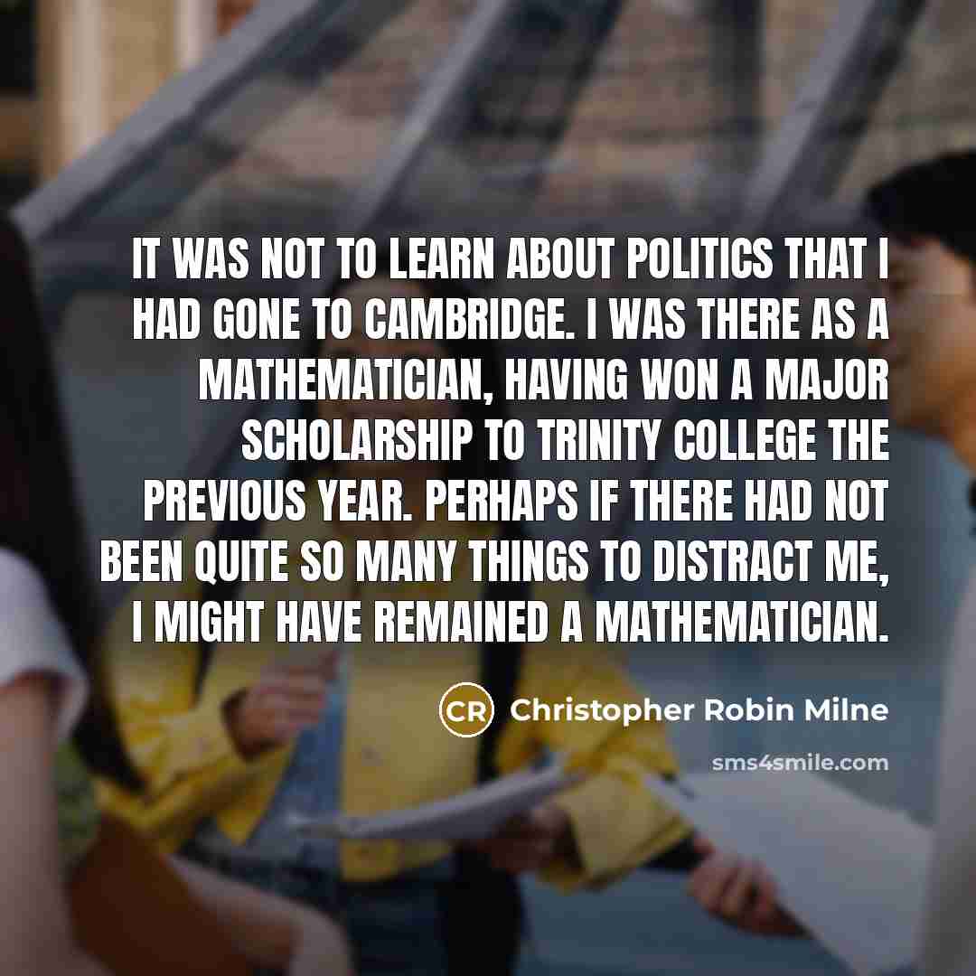 “It was not to learn about politics that I had…” quote by Christopher Robin Milne