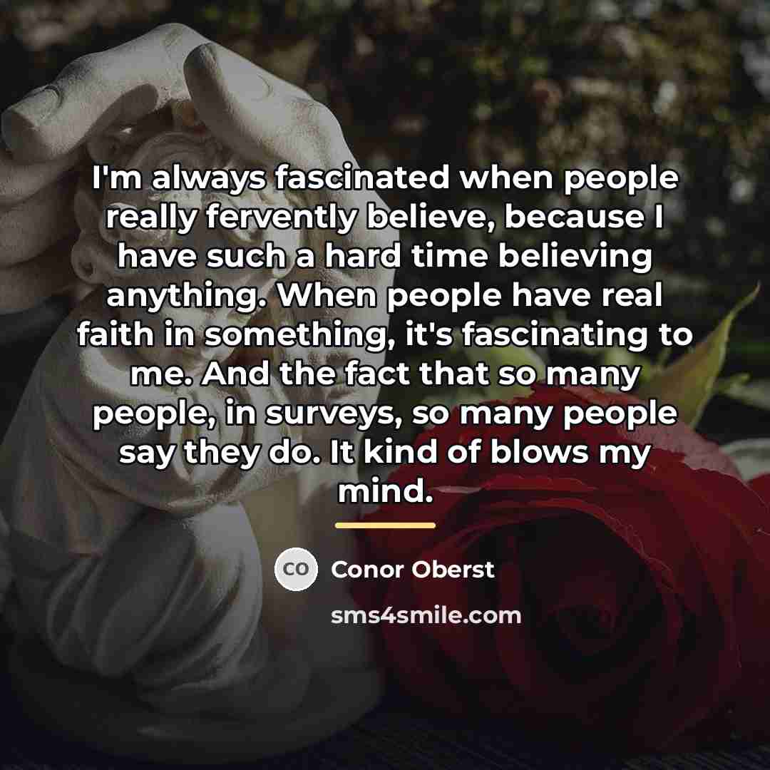 “I'm always fascinated when people really fervently believe, because I…” quote by Conor Oberst