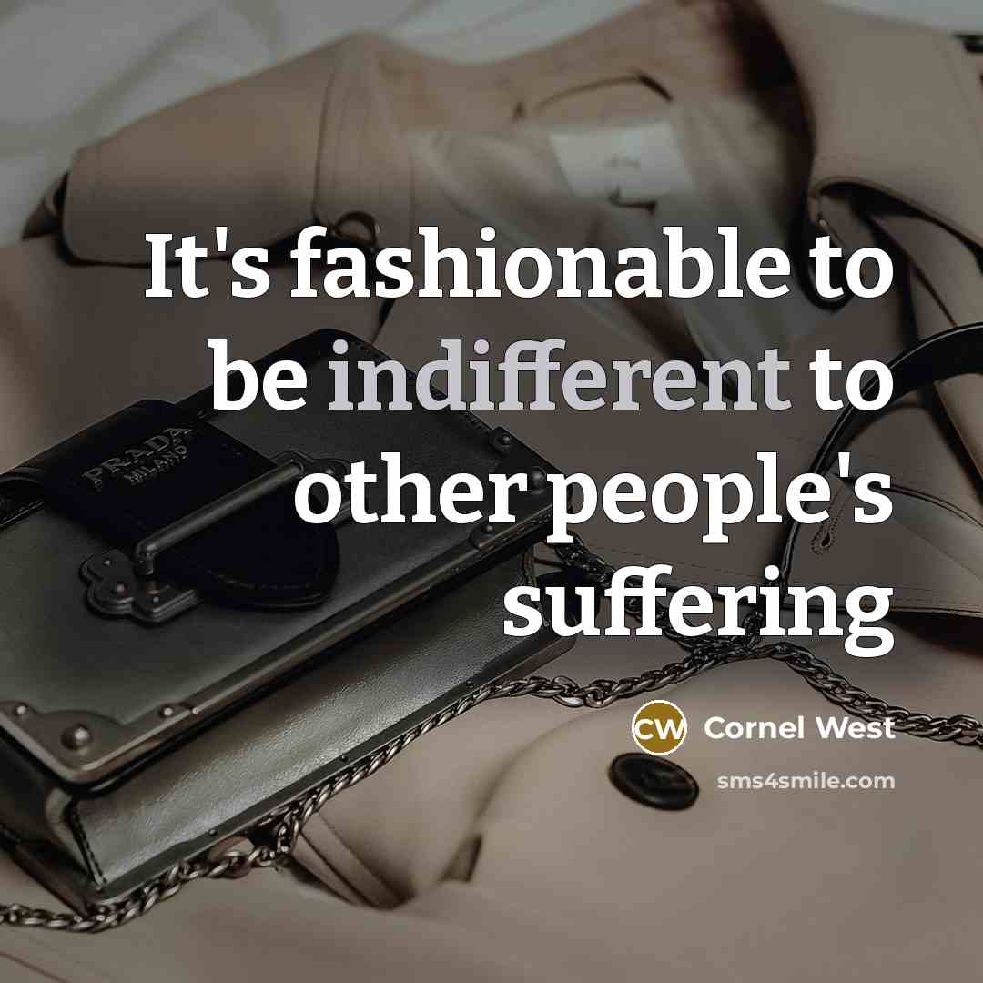 “It's fashionable to be indifferent to other people's suffering…” quote by Cornel West