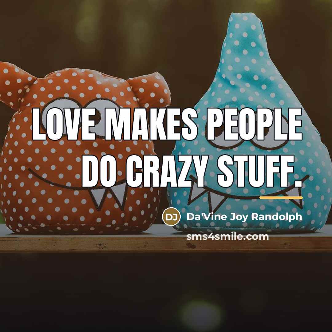 “Love makes people do crazy stuff.…” quote by Da'Vine Joy Randolph