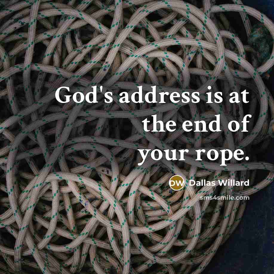 “God's address is at the end of your rope.…” quote by Dallas Willard