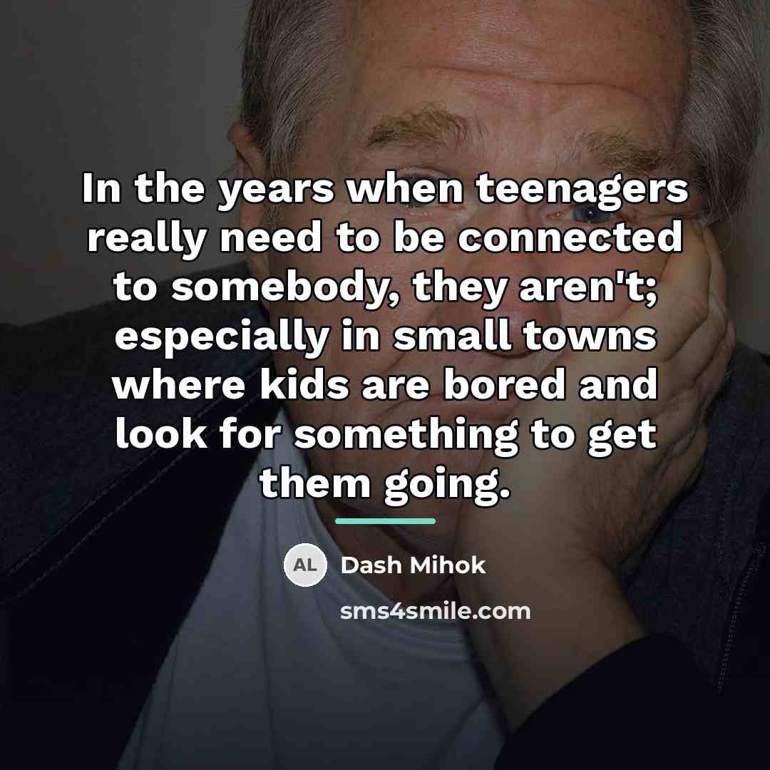 “In the years when teenagers really need to be connected…” quote by Dash Mihok