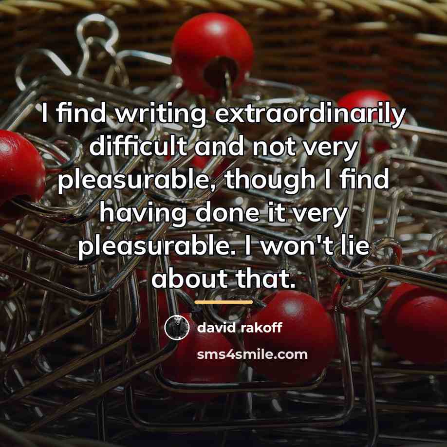 “I find writing extraordinarily difficult and not very pleasurable, though…” quote by David Rakoff