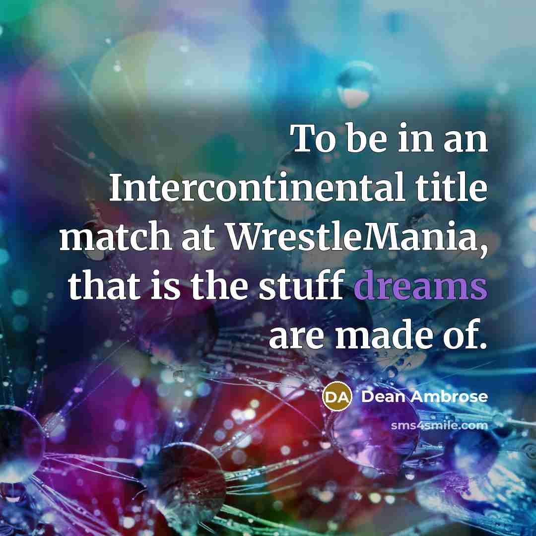 “To be in an Intercontinental title match at WrestleMania, that…” quote by Dean Ambrose