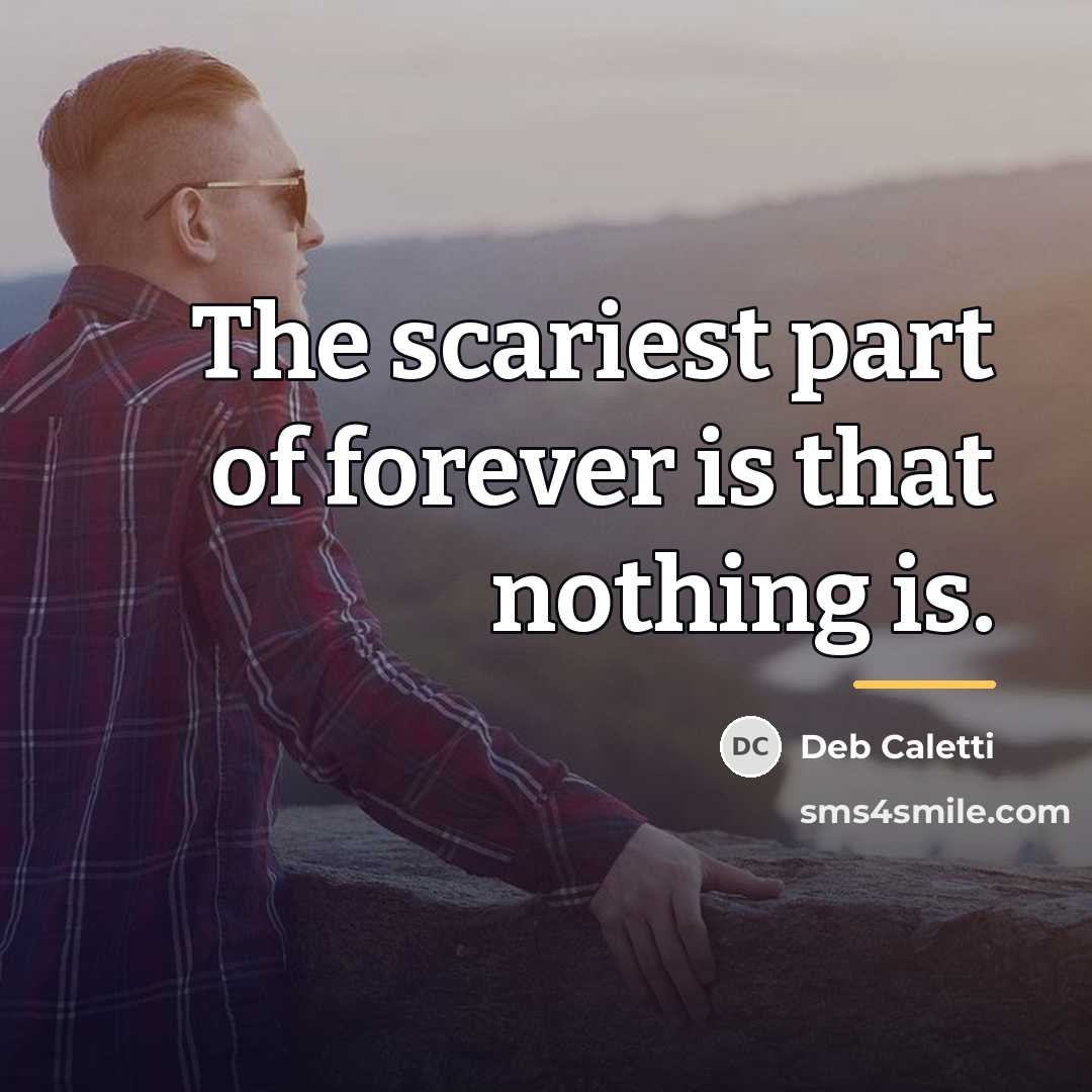 “The scariest part of forever is that nothing is.…” quote by Deb Caletti