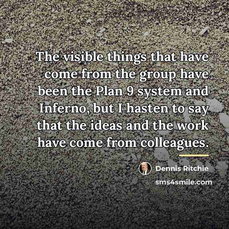 “The visible things that have come from the group have…” quote by Dennis Ritchie
