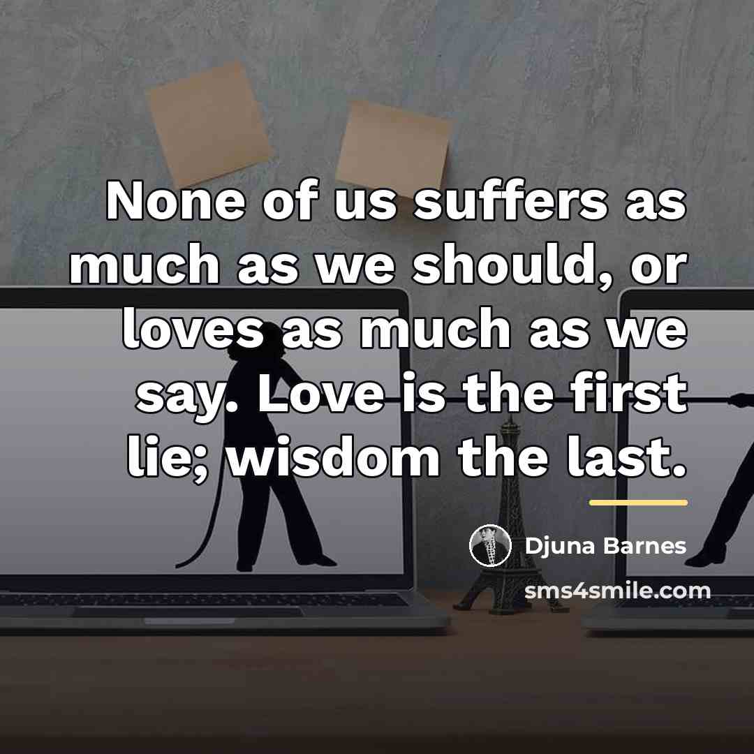 “None of us suffers as much as we should, or…” quote by Djuna Barnes
