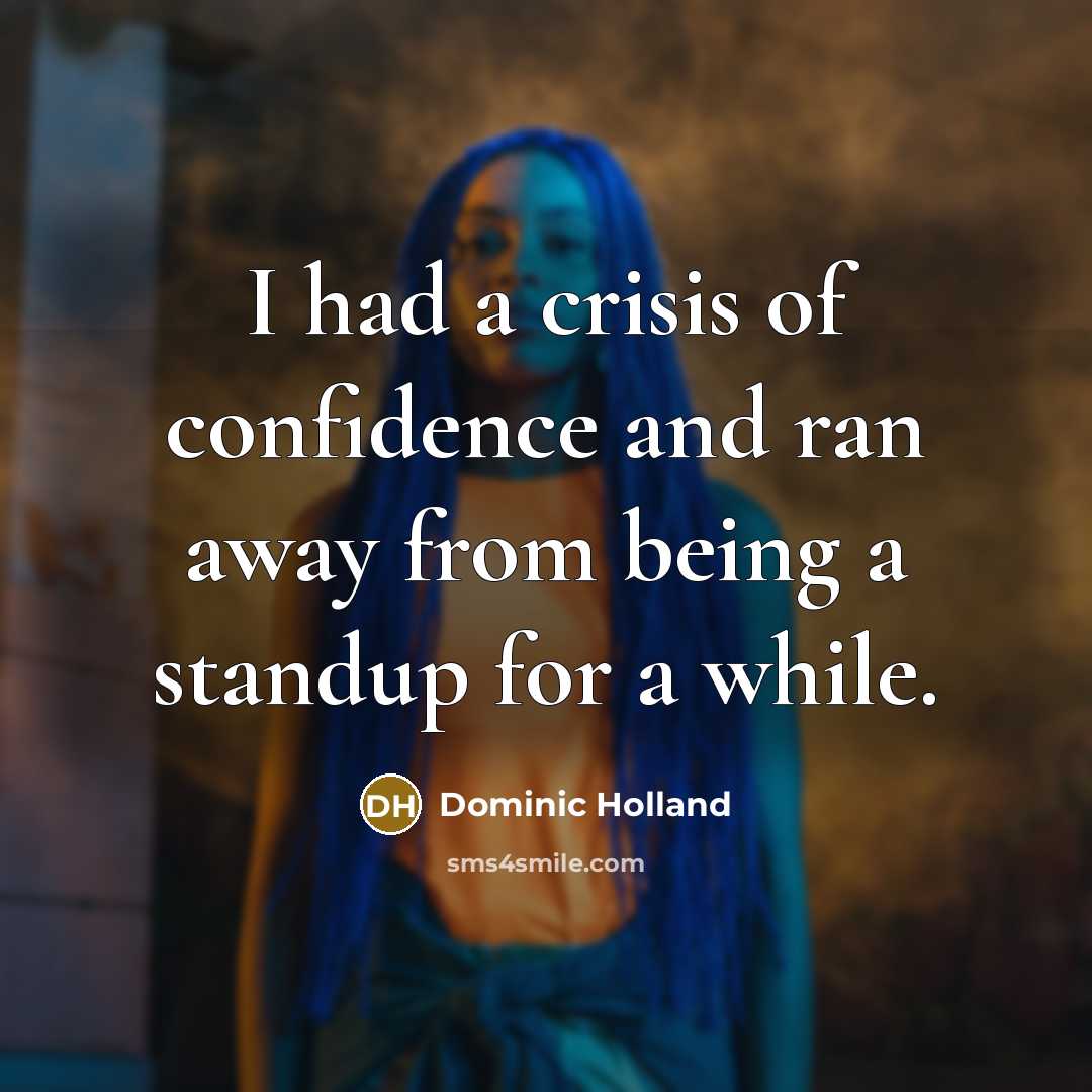 “I had a crisis of confidence and ran away from…” quote by Dominic Holland