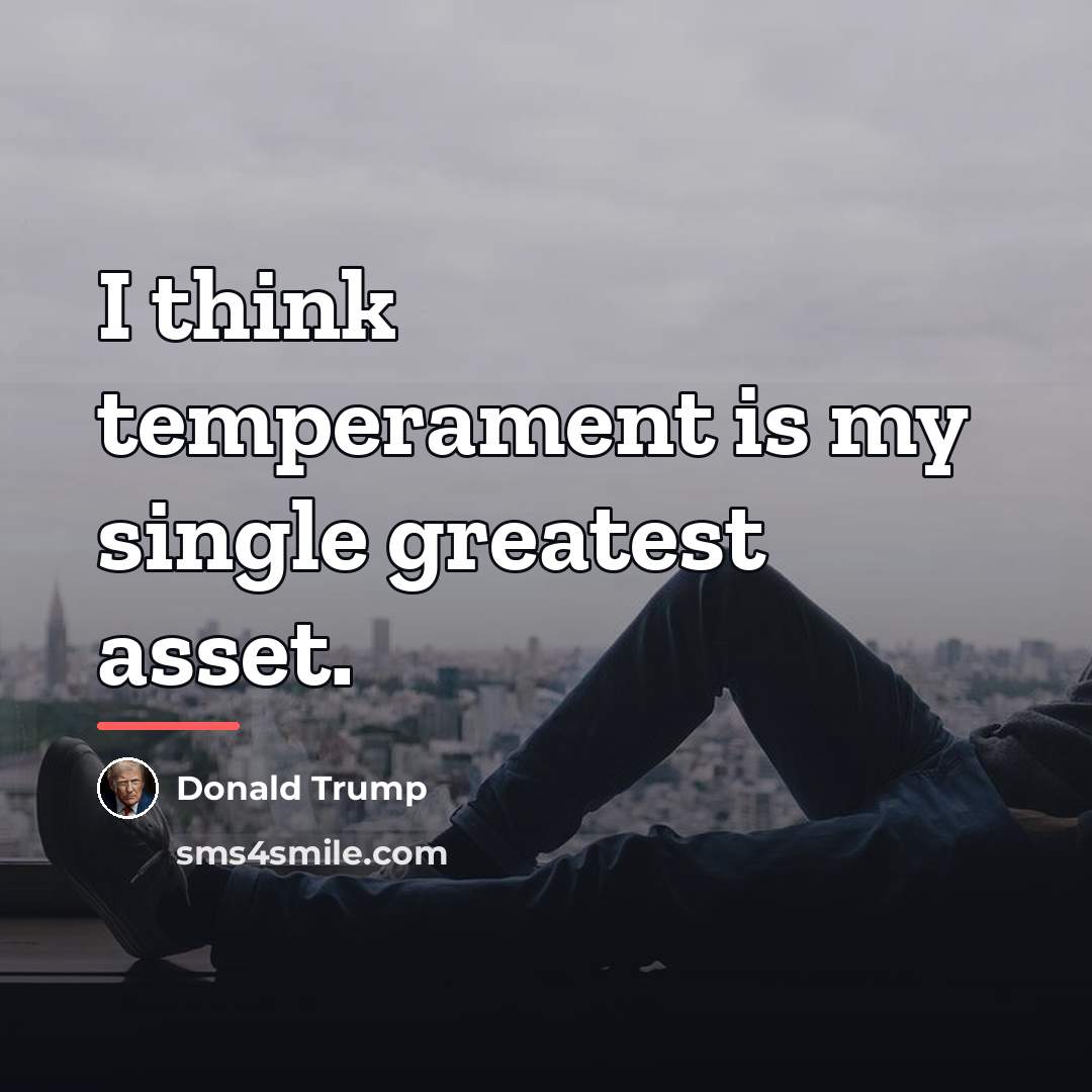 “I think temperament is my single greatest asset.…” quote by Donald Trump