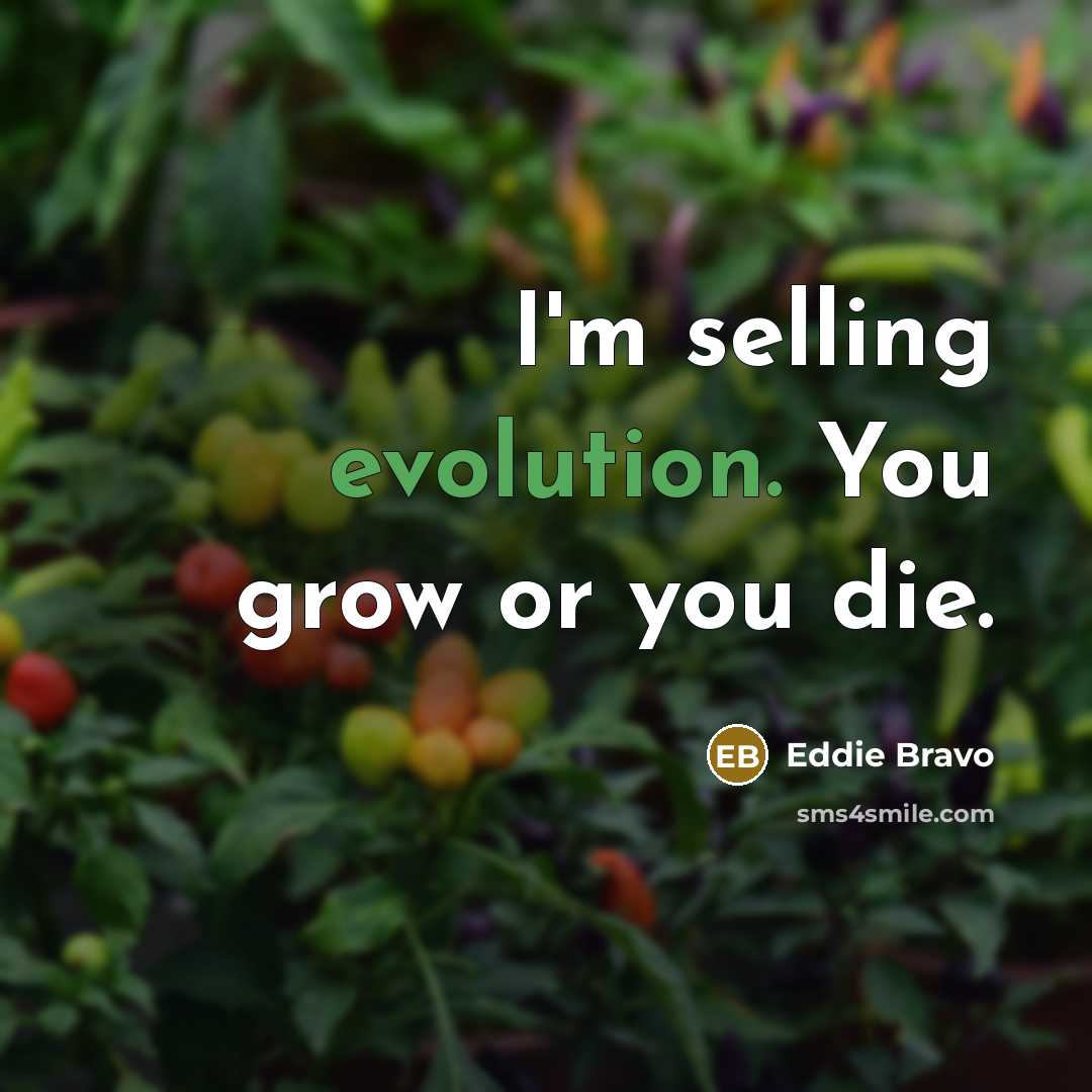 “I'm selling evolution. You grow or you die.…” quote by Eddie Bravo