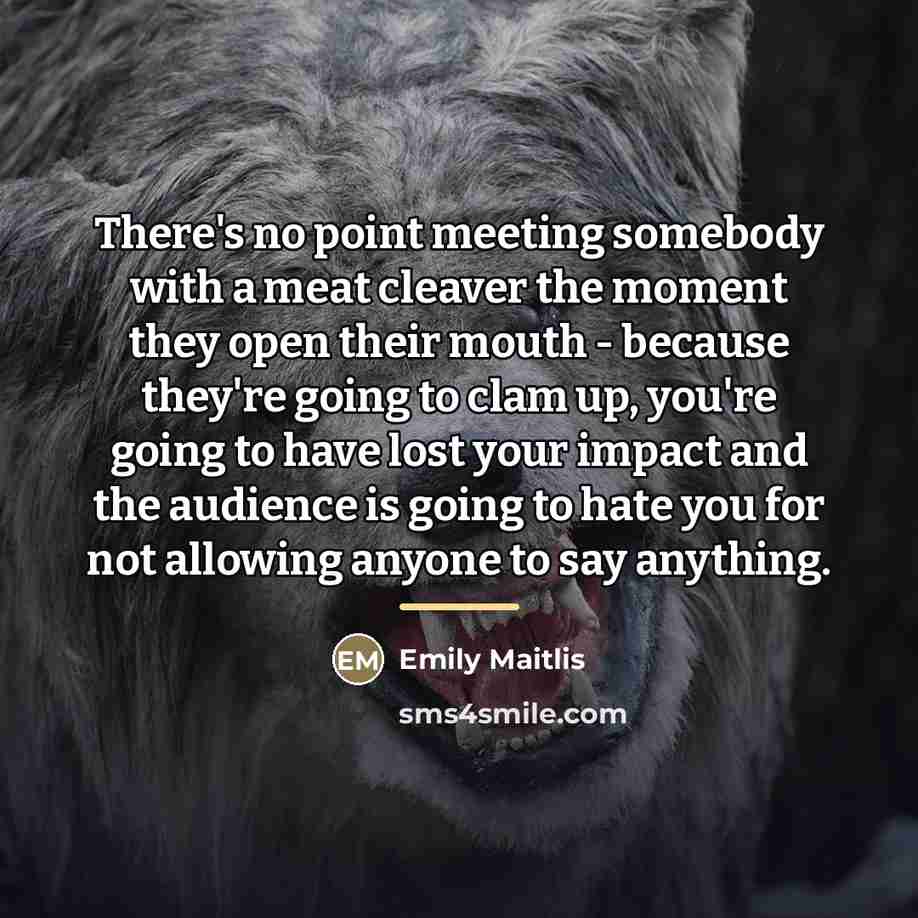 “There's no point meeting somebody with a meat cleaver the…” quote by Emily Maitlis