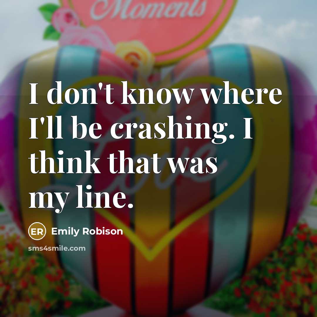 “I don't know where I'll be crashing. I think that…” quote by Emily Robison