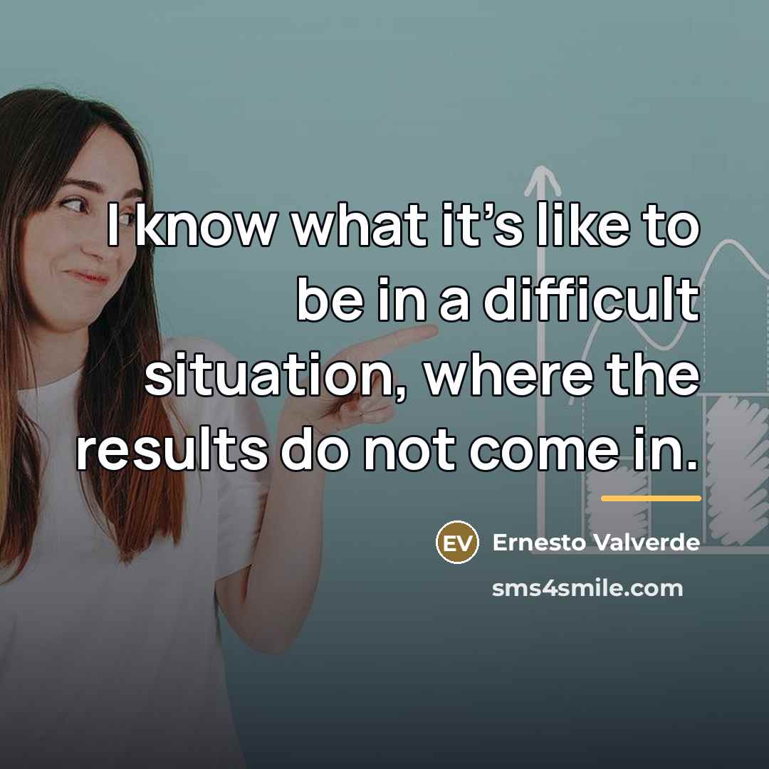 “I know what it's like to be in a difficult…” quote by Ernesto Valverde