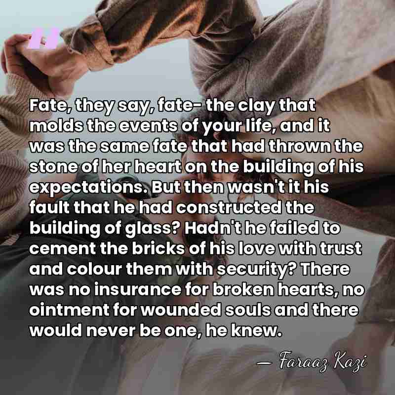 Fate, they say, fate- the clay that molds the events of your&hellip; - Faraaz Kazi