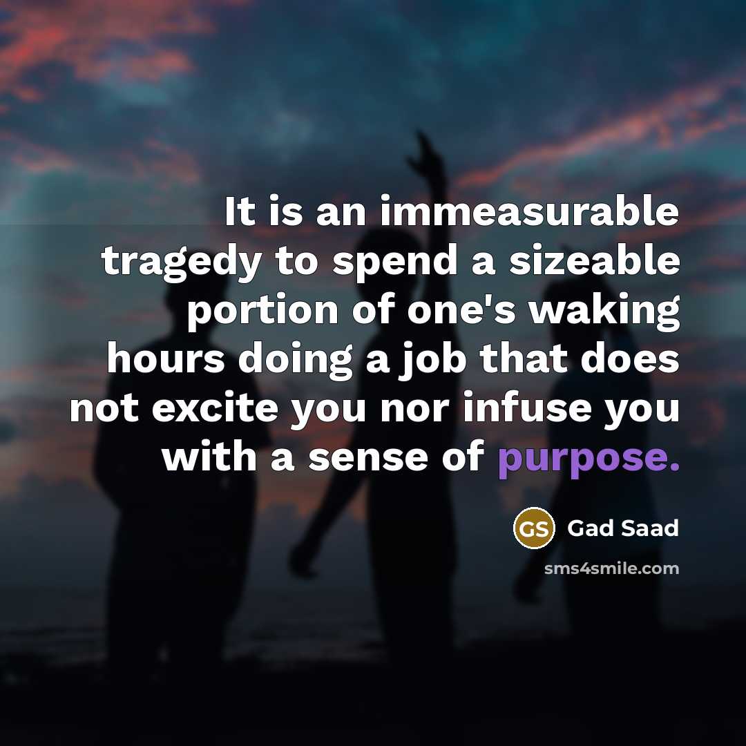 “It is an immeasurable tragedy to spend a sizeable portion…” quote by Gad Saad