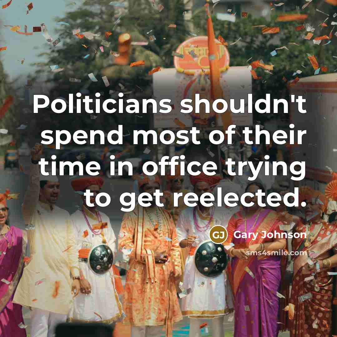 “Politicians shouldn't spend most of their time in office trying…” quote by Gary Johnson