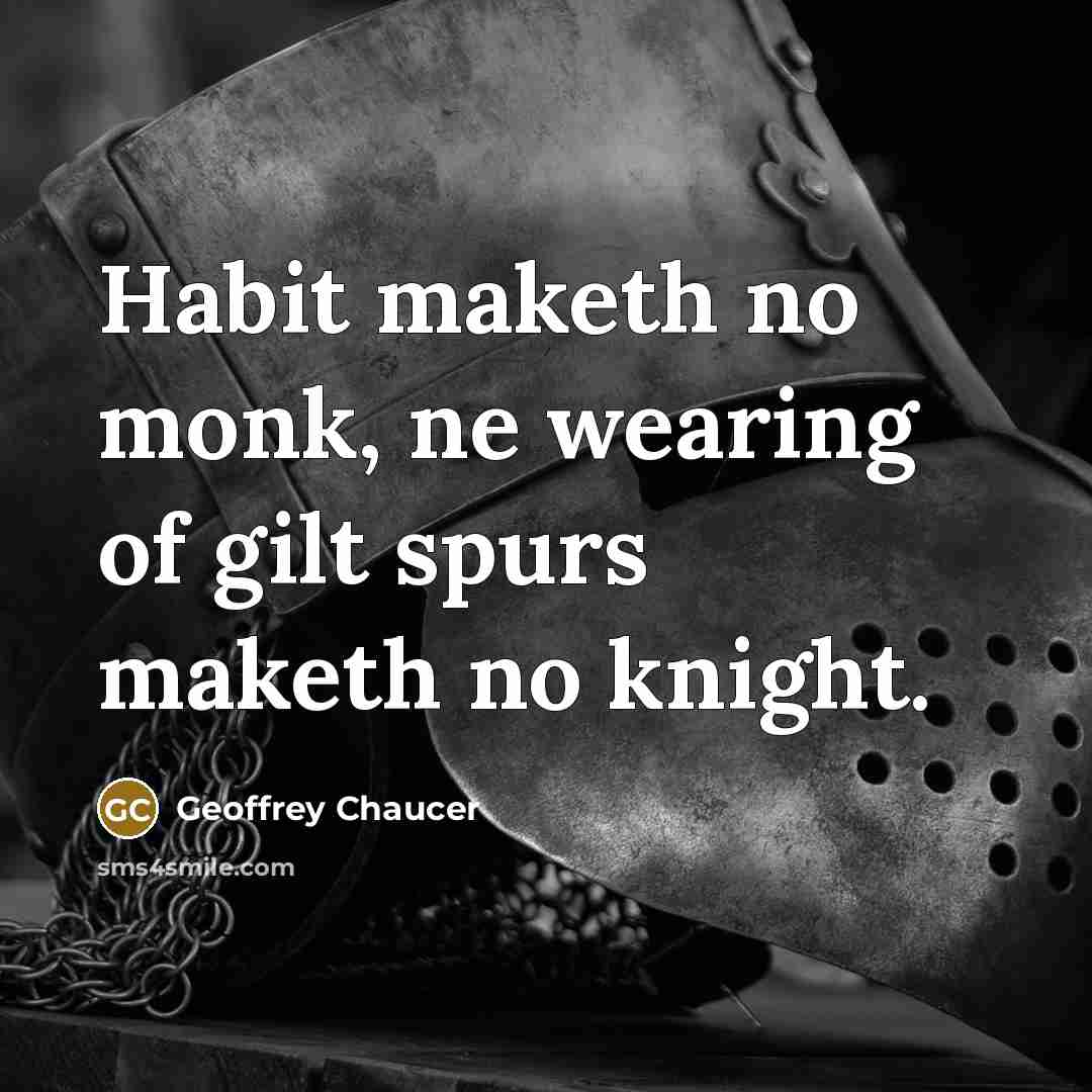 “Habit maketh no monk, ne wearing of gilt spurs maketh…” quote by Geoffrey Chaucer