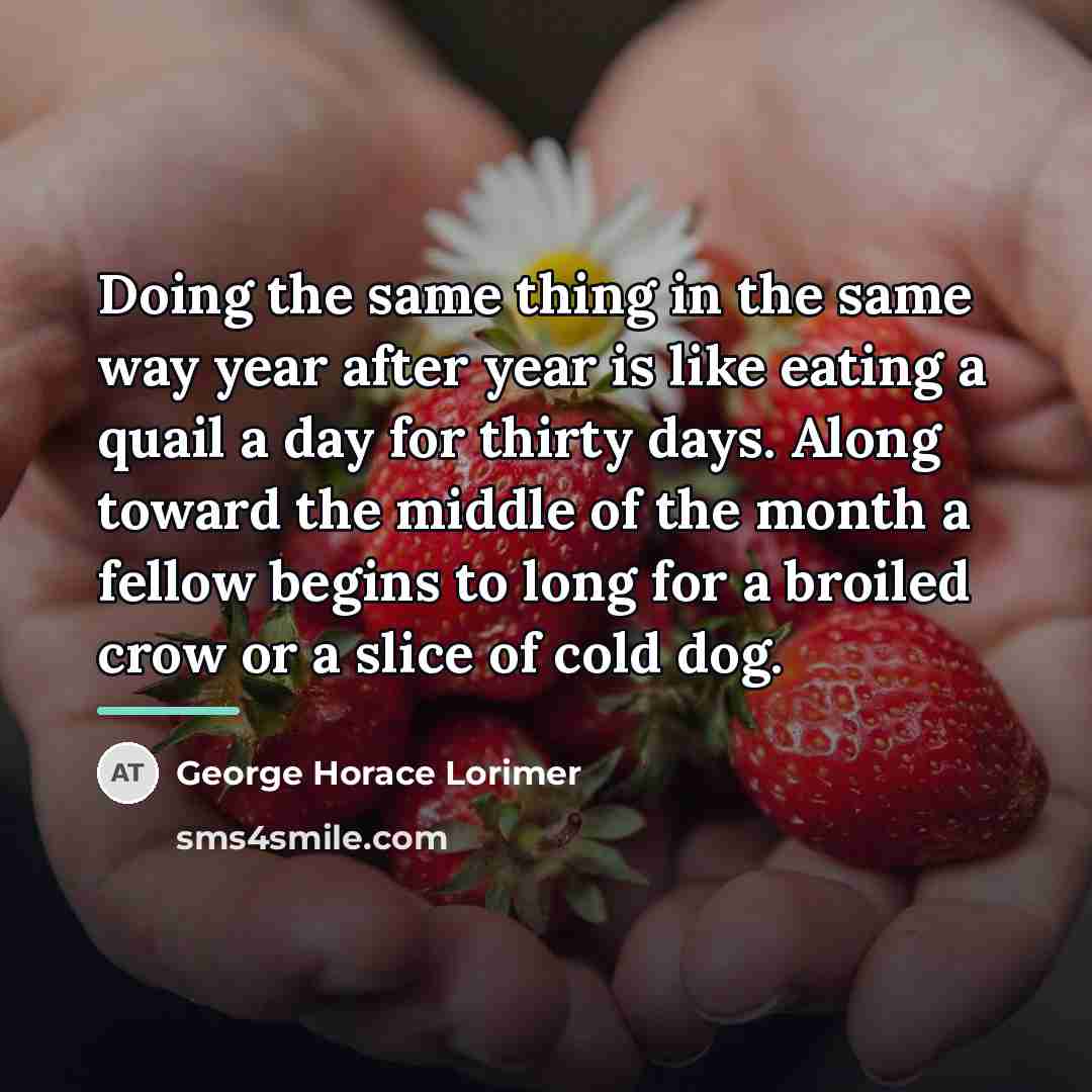 “Doing the same thing in the same way year after…” quote by George Horace Lorimer