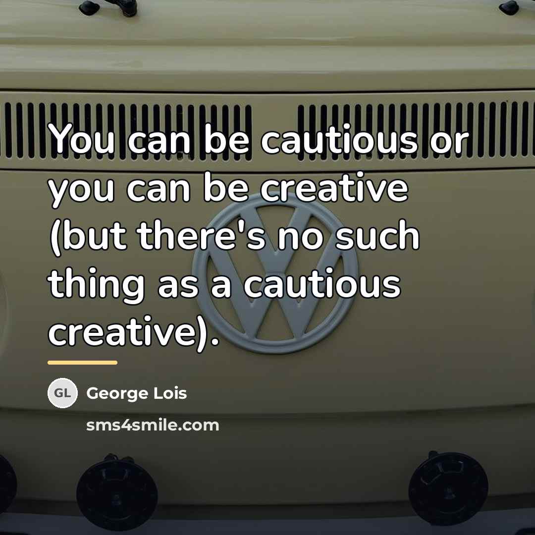 “You can be cautious or you can be creative (but…” quote by George Lois