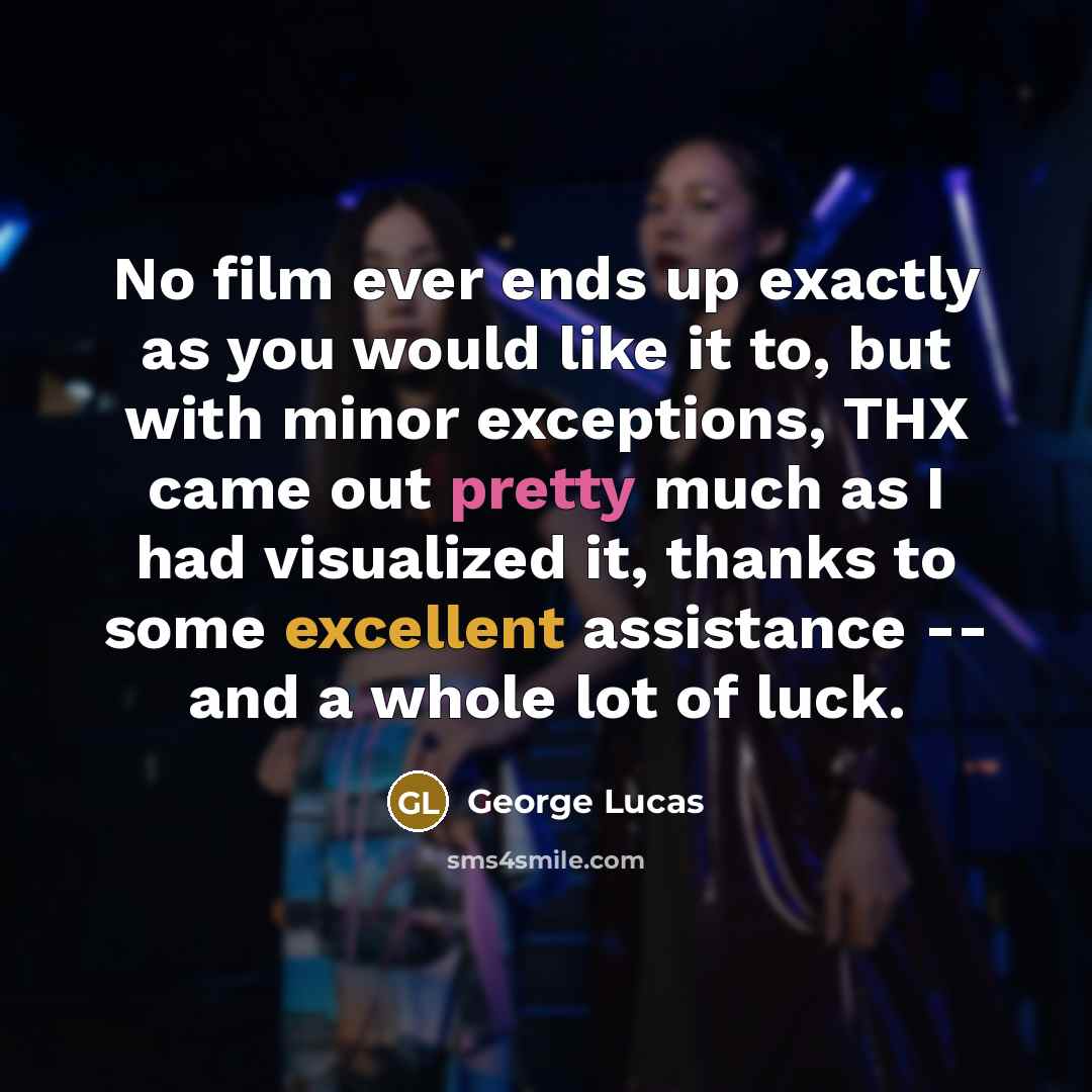“No film ever ends up exactly as you would like…” quote by George Lucas
