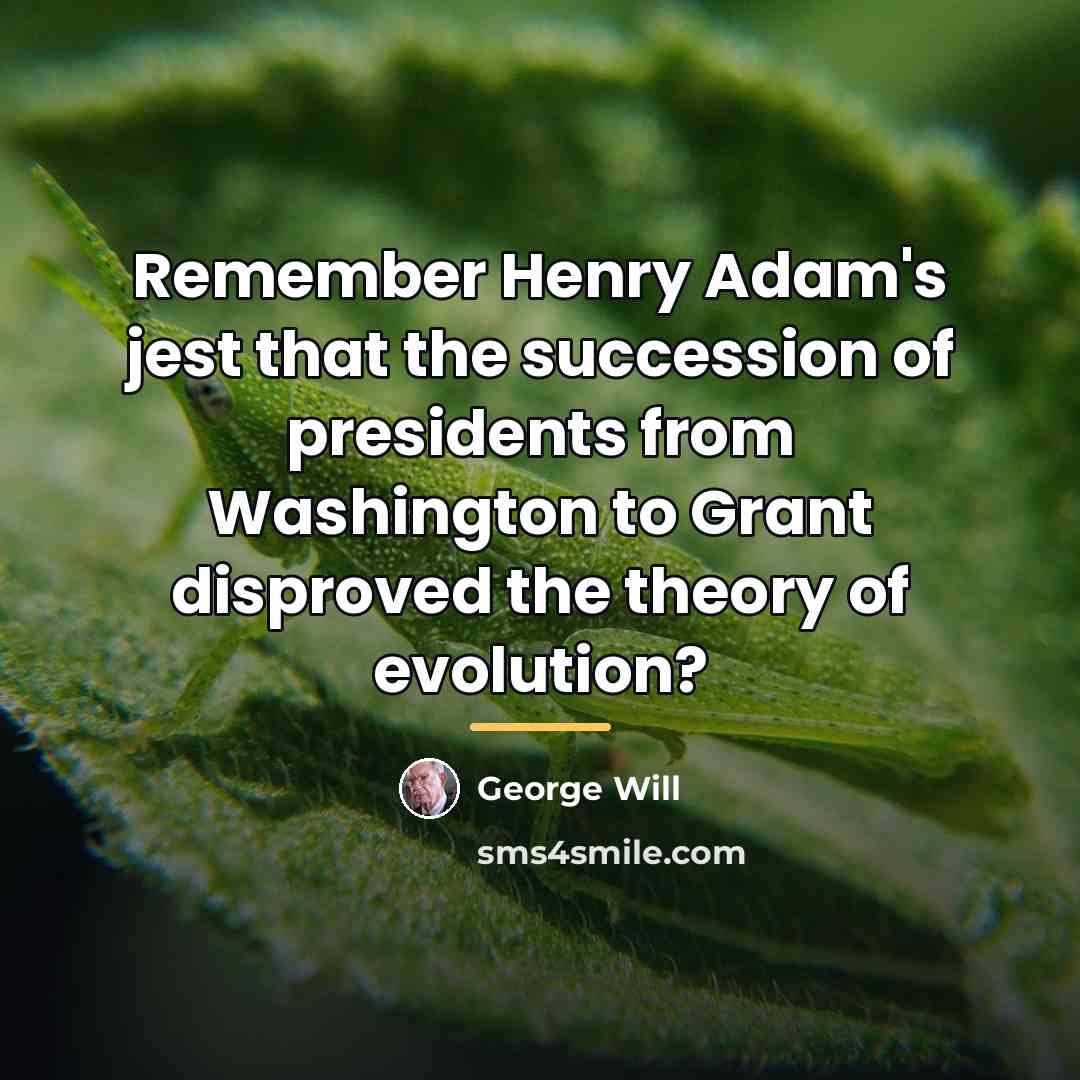“Remember Henry Adam's jest that the succession of presidents from…” quote by George Will