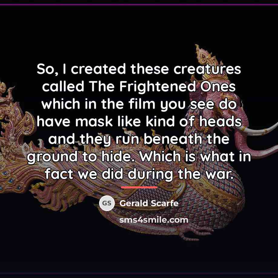 “So, I created these creatures called The Frightened Ones which…” quote by Gerald Scarfe