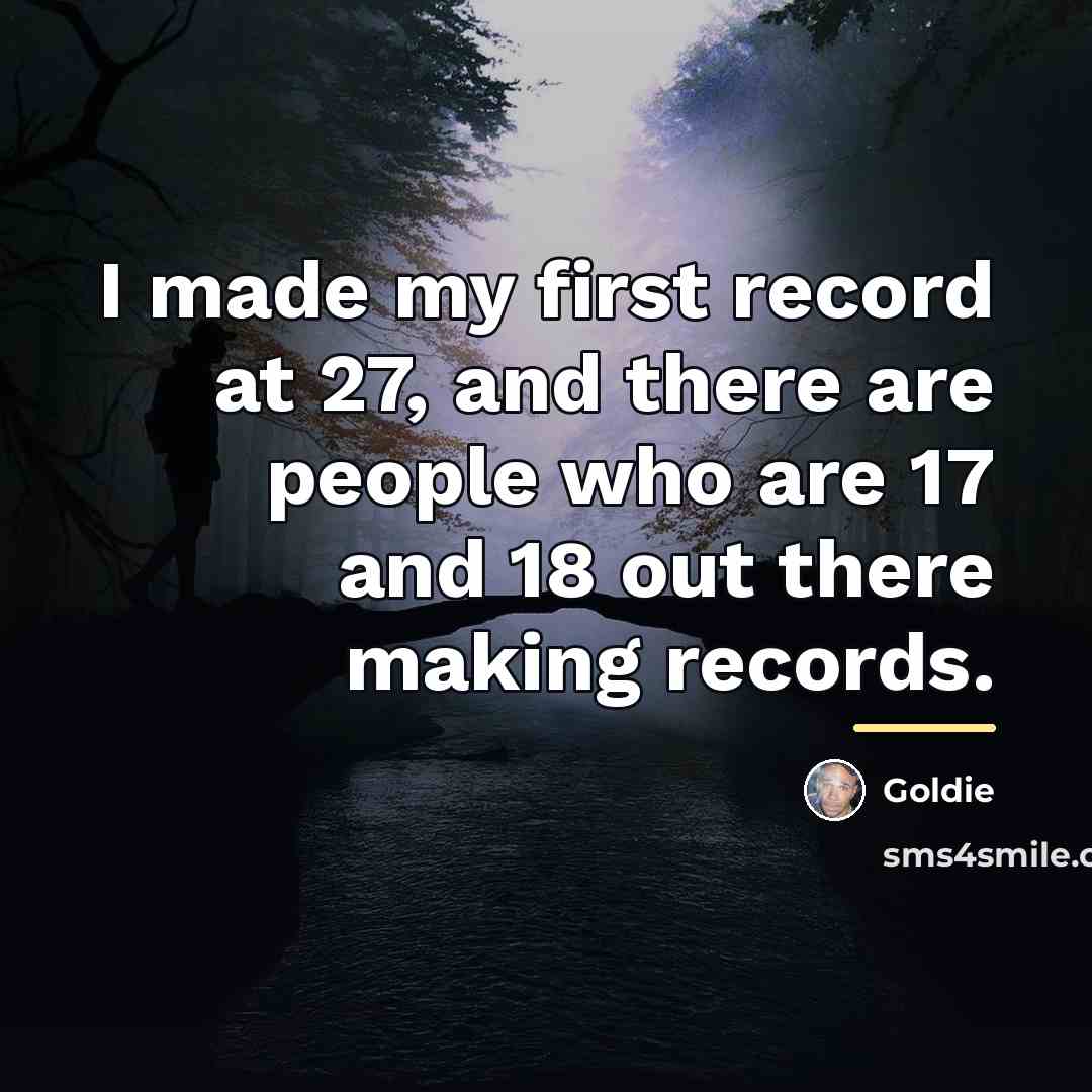 “I made my first record at 27, and there are…” quote by Goldie