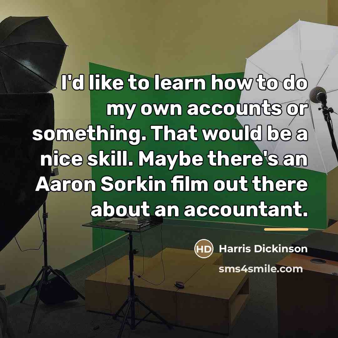 “I'd like to learn how to do my own accounts…” quote by Harris Dickinson