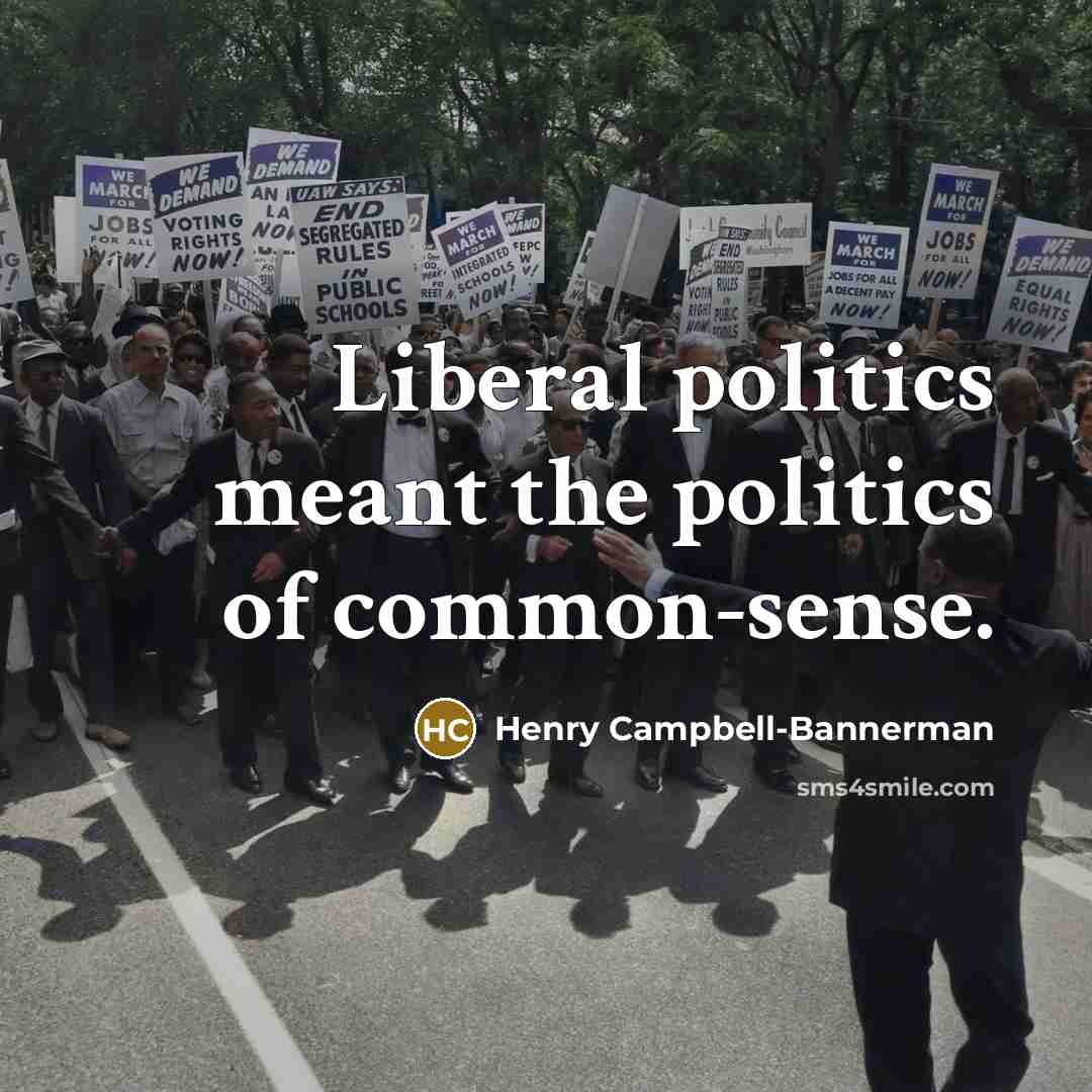 “Liberal politics meant the politics of common-sense.…” quote by Henry Campbell-Bannerman