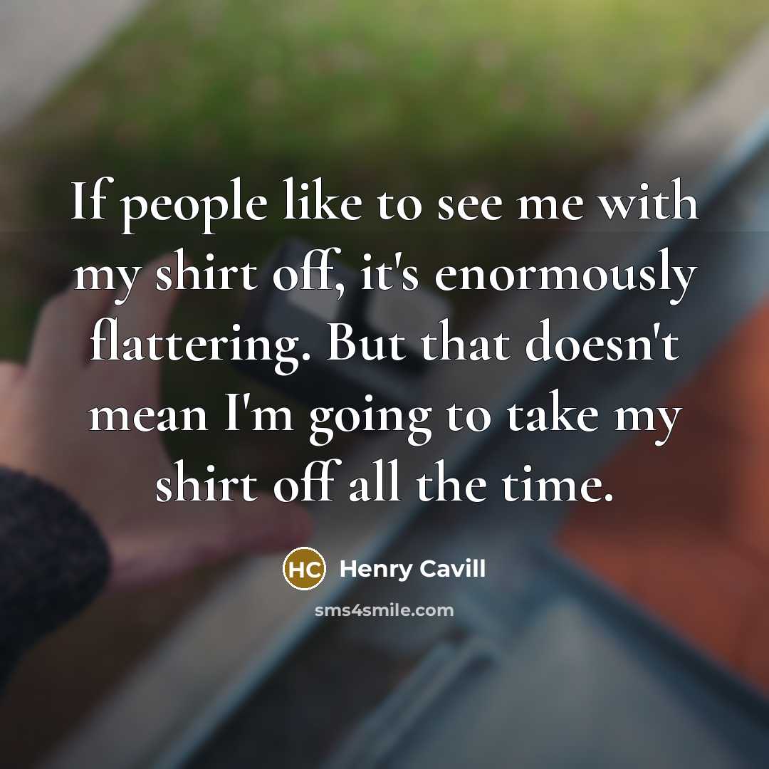 “If people like to see me with my shirt off,…” quote by Henry Cavill
