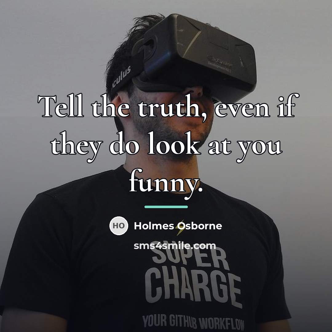 “Tell the truth, even if they do look at you…” quote by Holmes Osborne