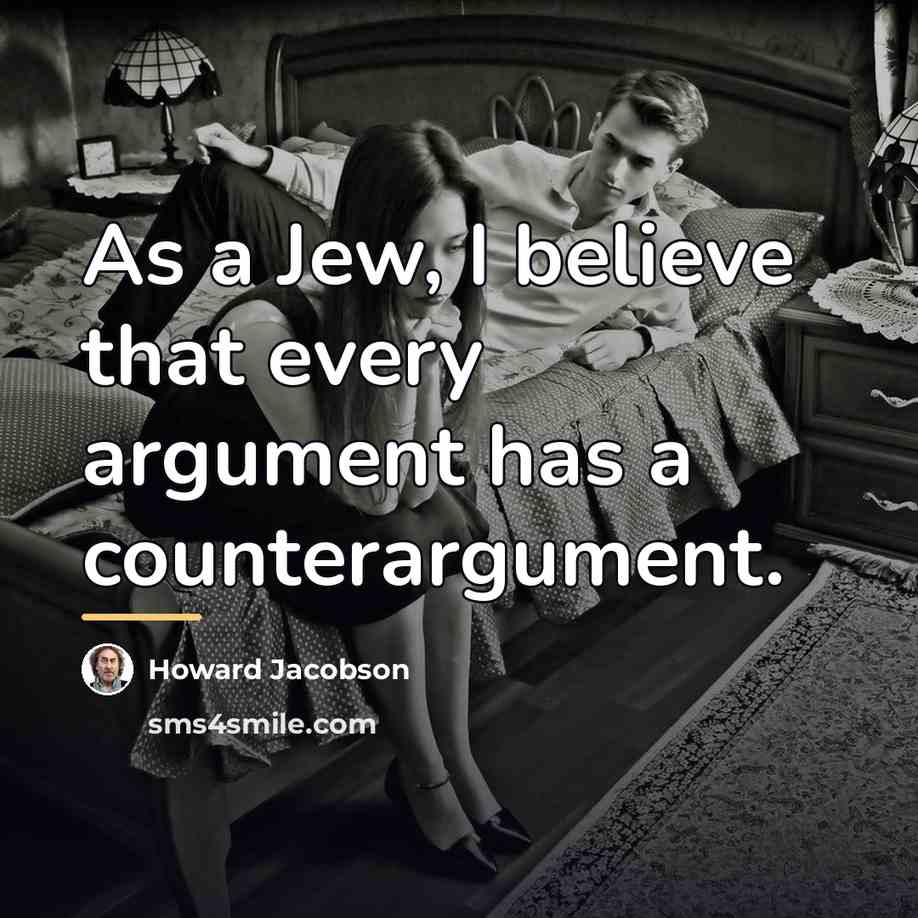 “As a Jew, I believe that every argument has a…” quote by Howard Jacobson