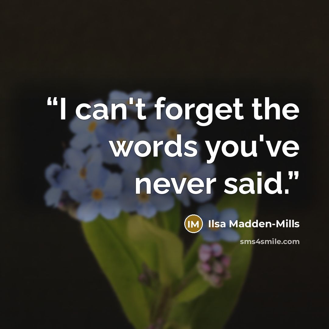 “I can't forget the words you've never said.” quote by Ilsa Madden-Mills