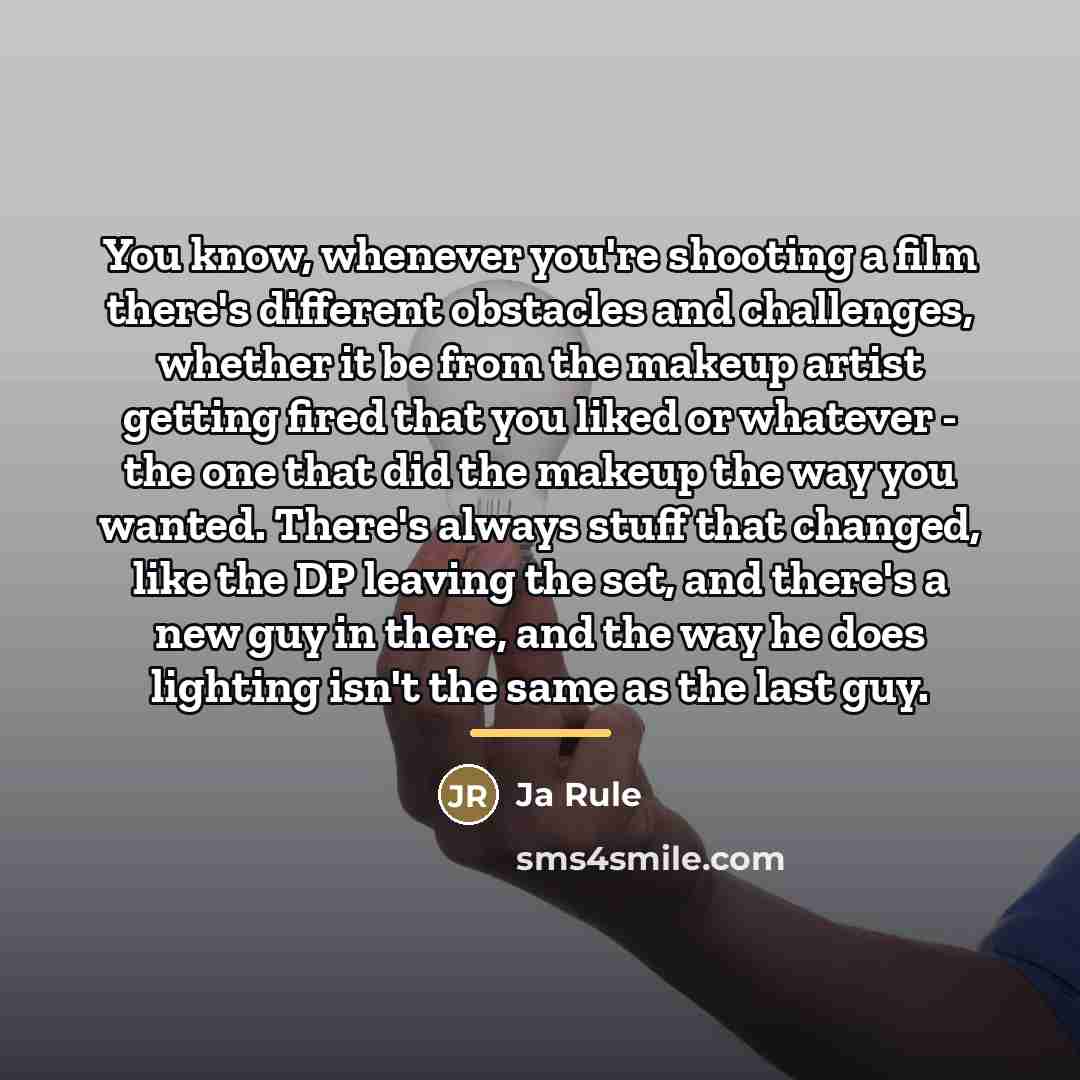 “You know, whenever you're shooting a film there's different obstacles…” quote by Ja Rule