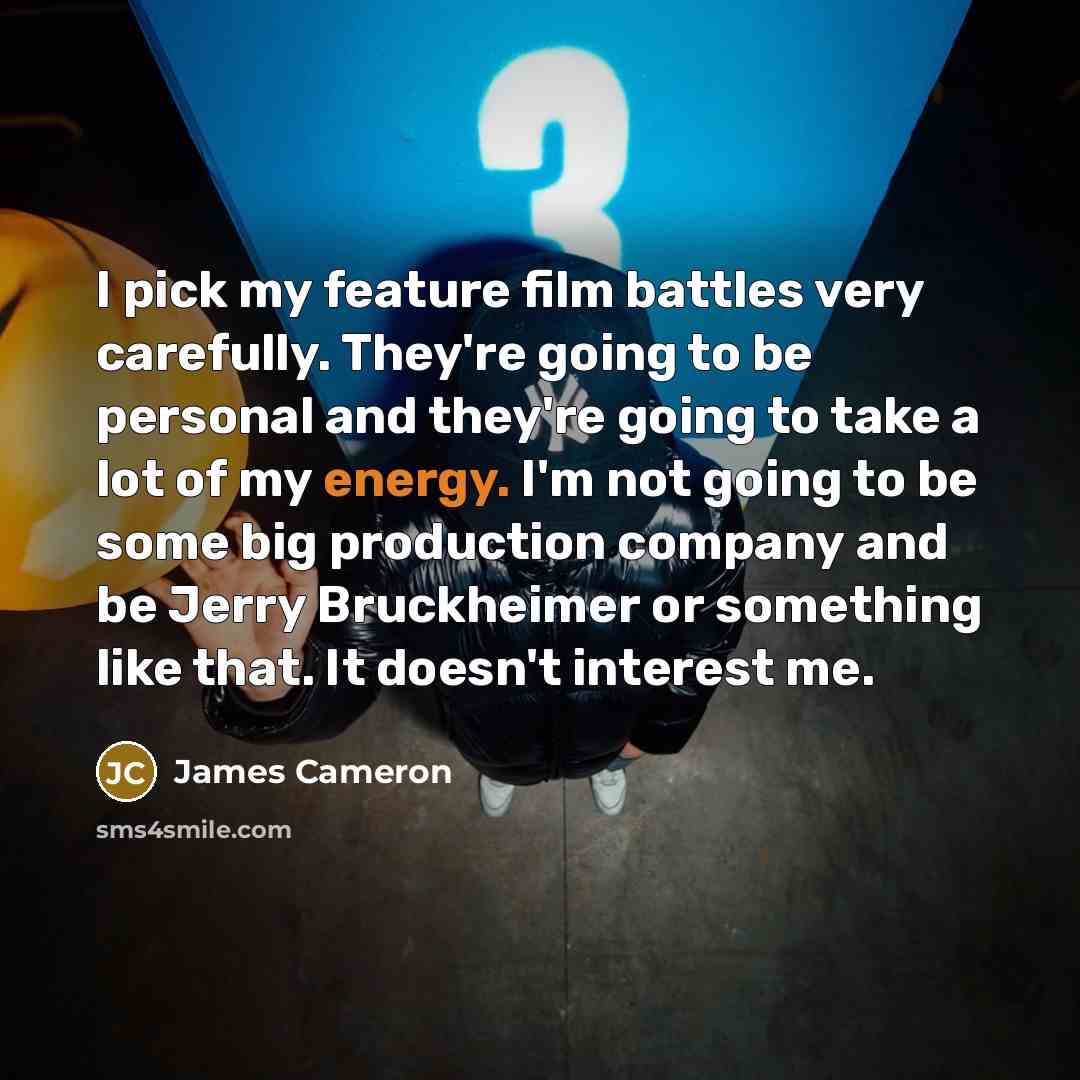 “I pick my feature film battles very carefully. They're going…” quote by James Cameron