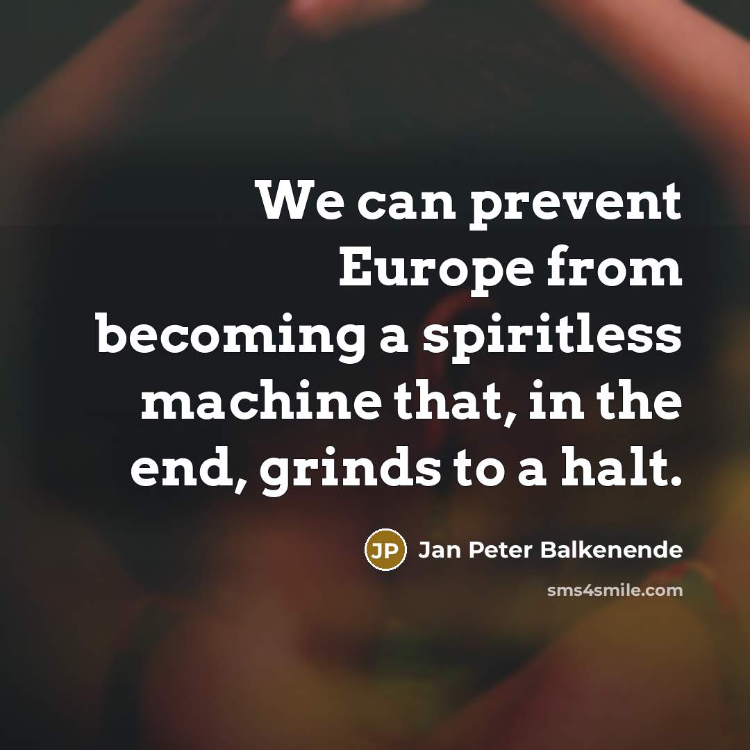 “We can prevent Europe from becoming a spiritless machine that,…” quote by Jan Peter Balkenende