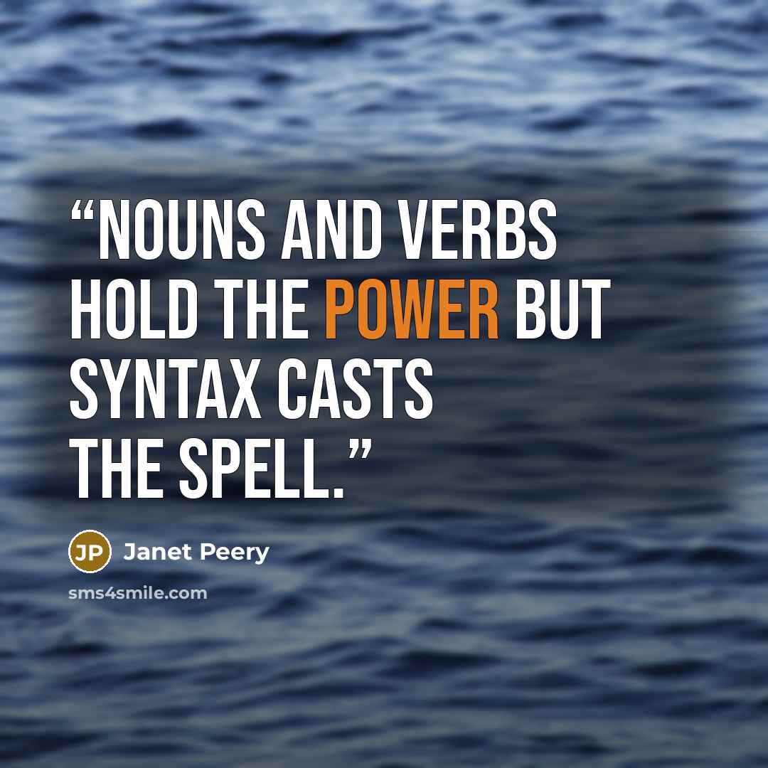 “Nouns and verbs hold the power but syntax casts the spell.” quote by Janet Peery