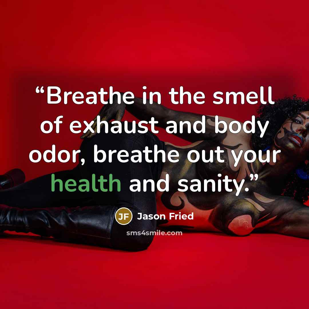 “Breathe in the smell of exhaust and body odor, breathe out your health and sanity.” quote by Jason Fried